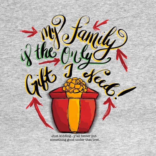 My family is the only gift I need! Just kidding…y’all better put something good under that tree. by Impossible Things for You